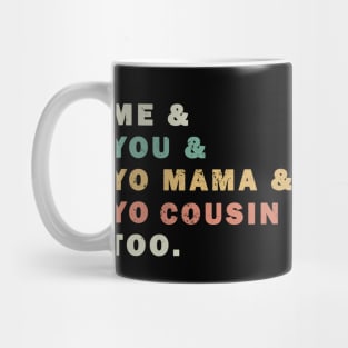 Me You Yo Mama Yo Cousin Too Mug